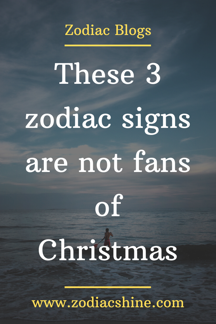 These 3 Zodiac Signs Are Not Fans Of Christmas - Zodiac Shine