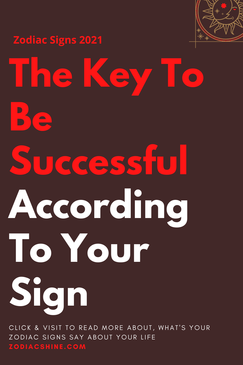 The Key To Be Successful According To Your Sign