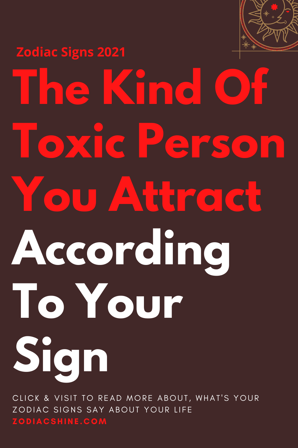 The Kind Of Toxic Person You Attract According To Your Sign