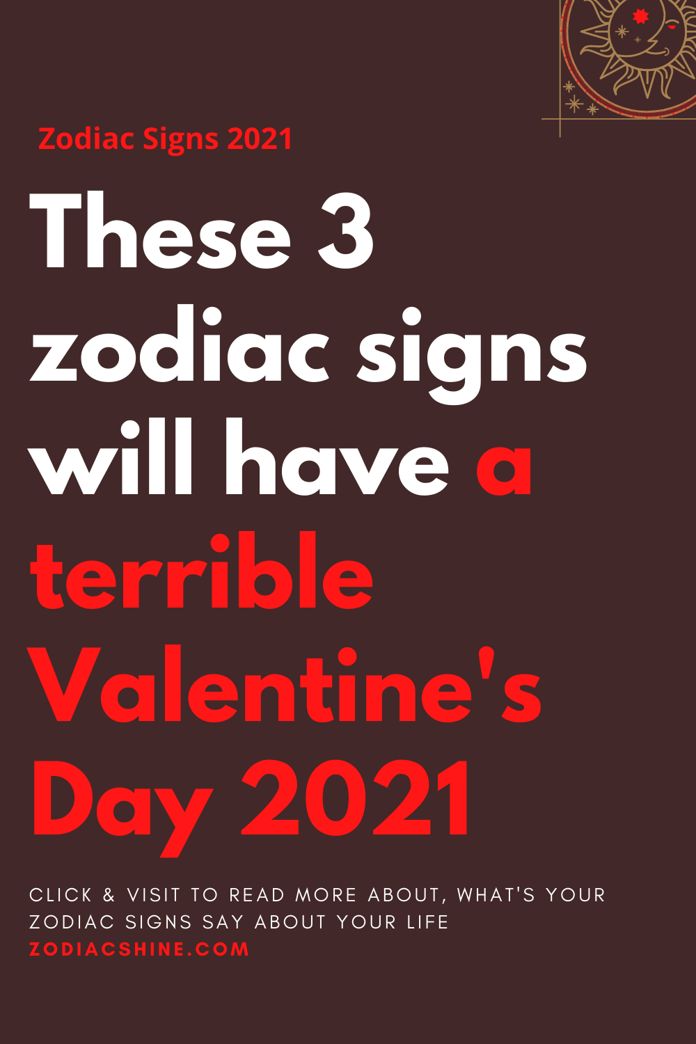 These 3 zodiac signs will have a terrible Valentine's Day 2021