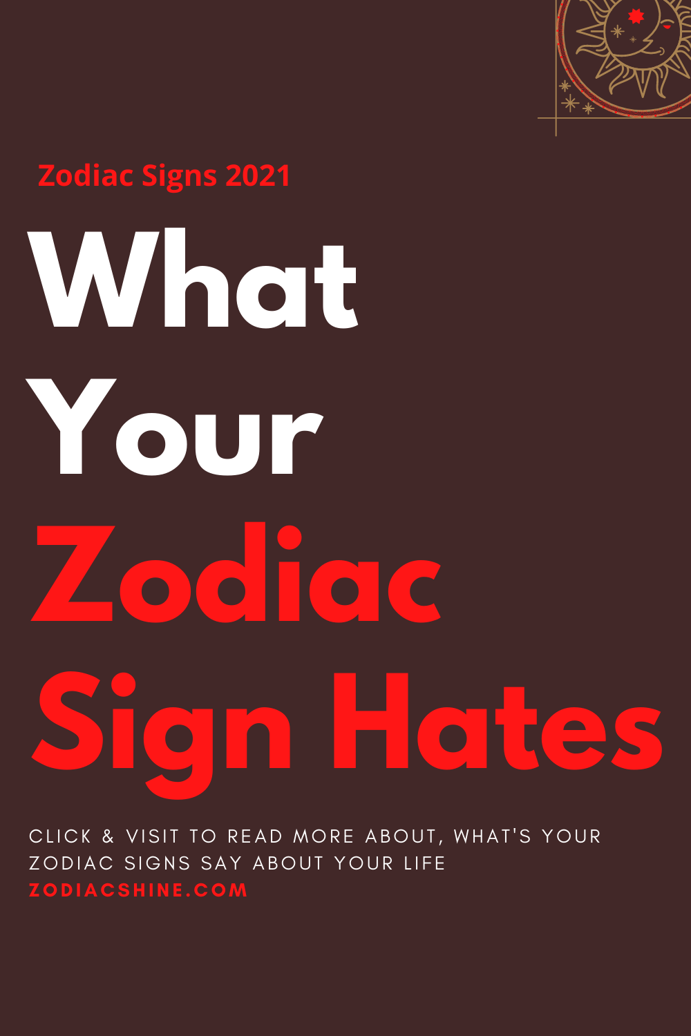 What Your Zodiac Sign Hates