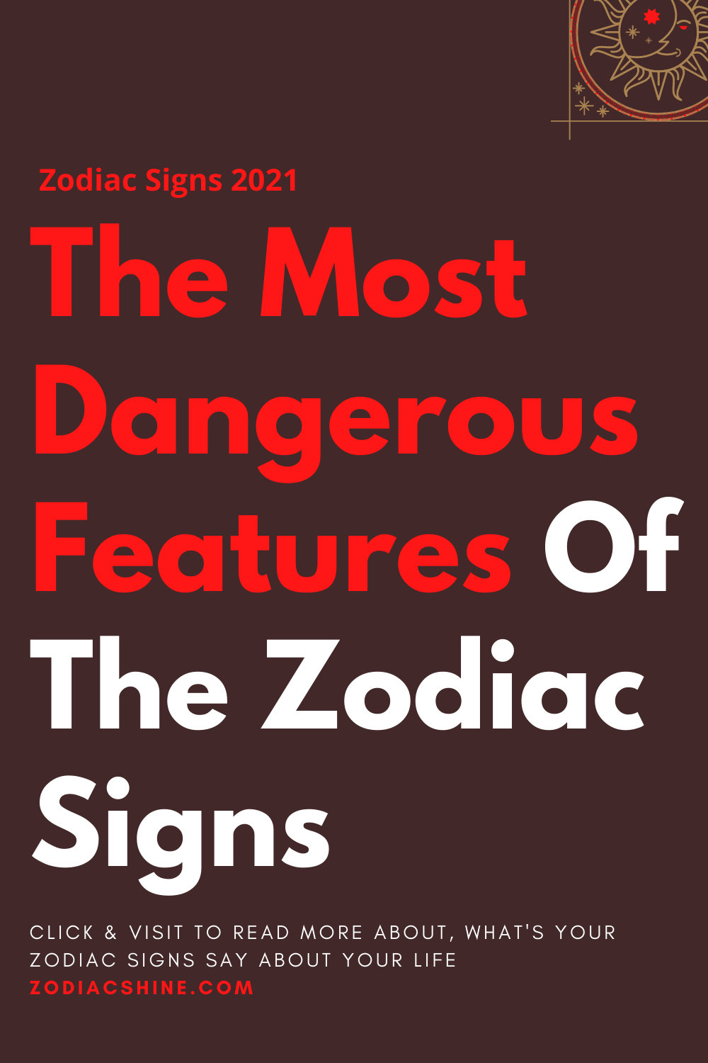 The Most Dangerous Features Of The Zodiac Signs