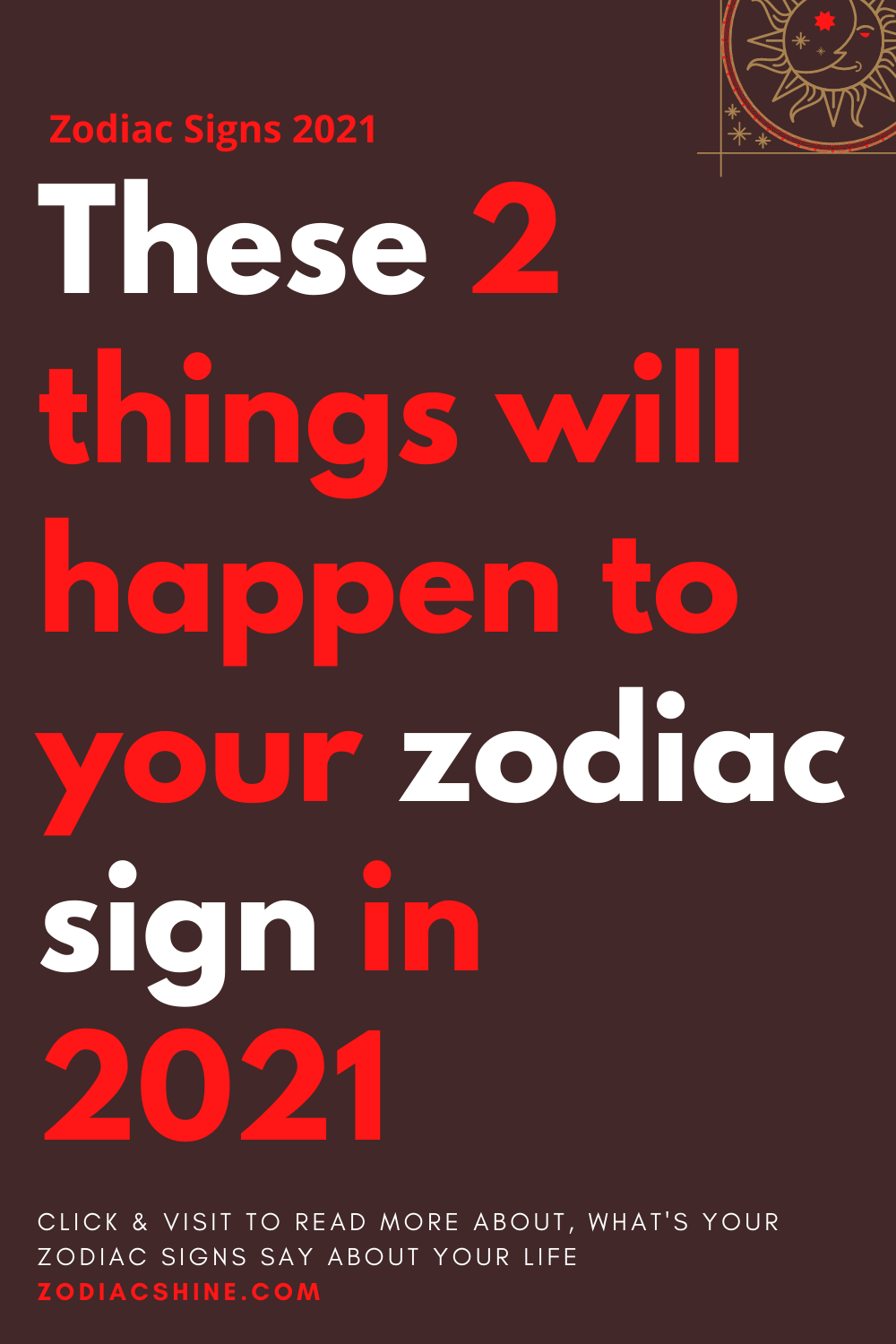 These 2 things will happen to your zodiac sign in 2021