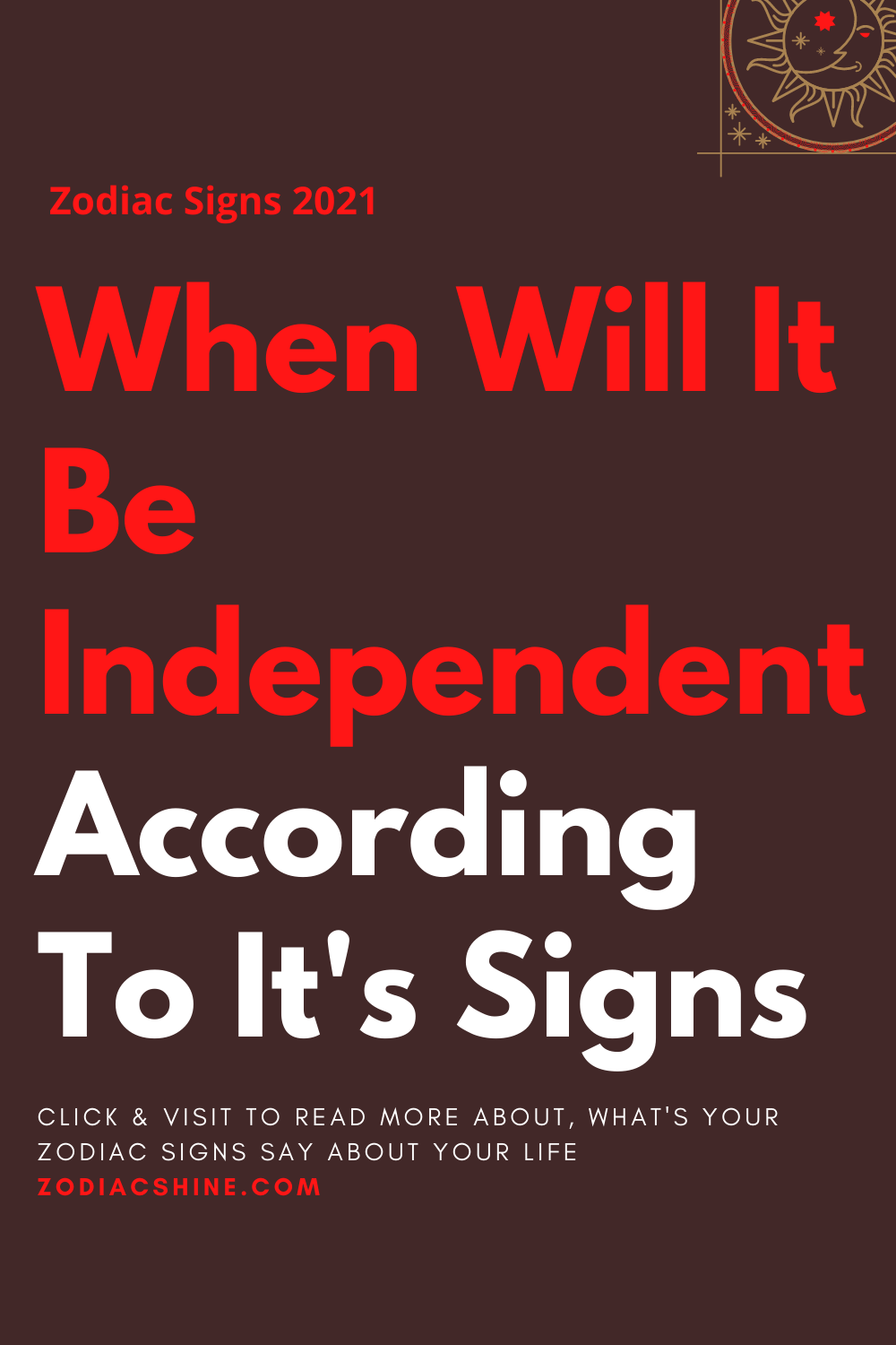 When Will It Be Independent According To It's Signs