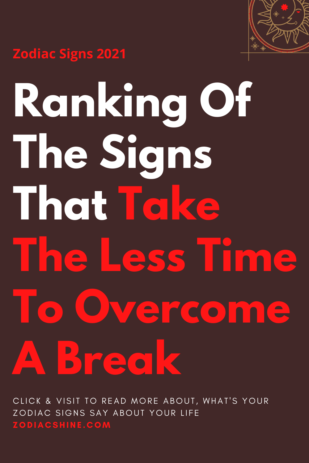 Ranking Of The Signs That Take The Less Time To Overcome A Break