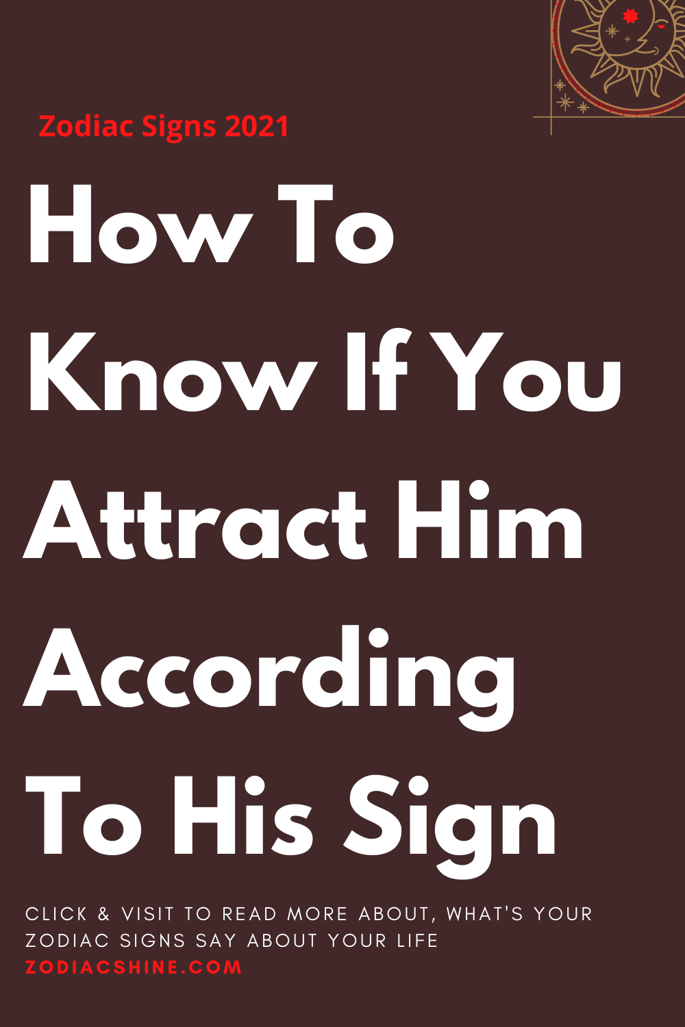 How To Know If You Attract Him According To His Sign