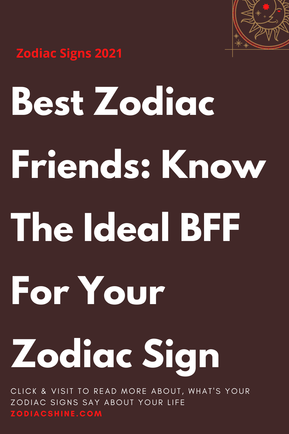 Best Zodiac Friends Know The Ideal Bff For Your Zodiac Sign Zodiac Shine