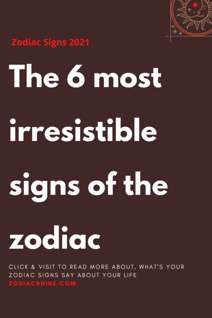 The 6 Most Irresistible Signs Of The Zodiac Zodiac Shine