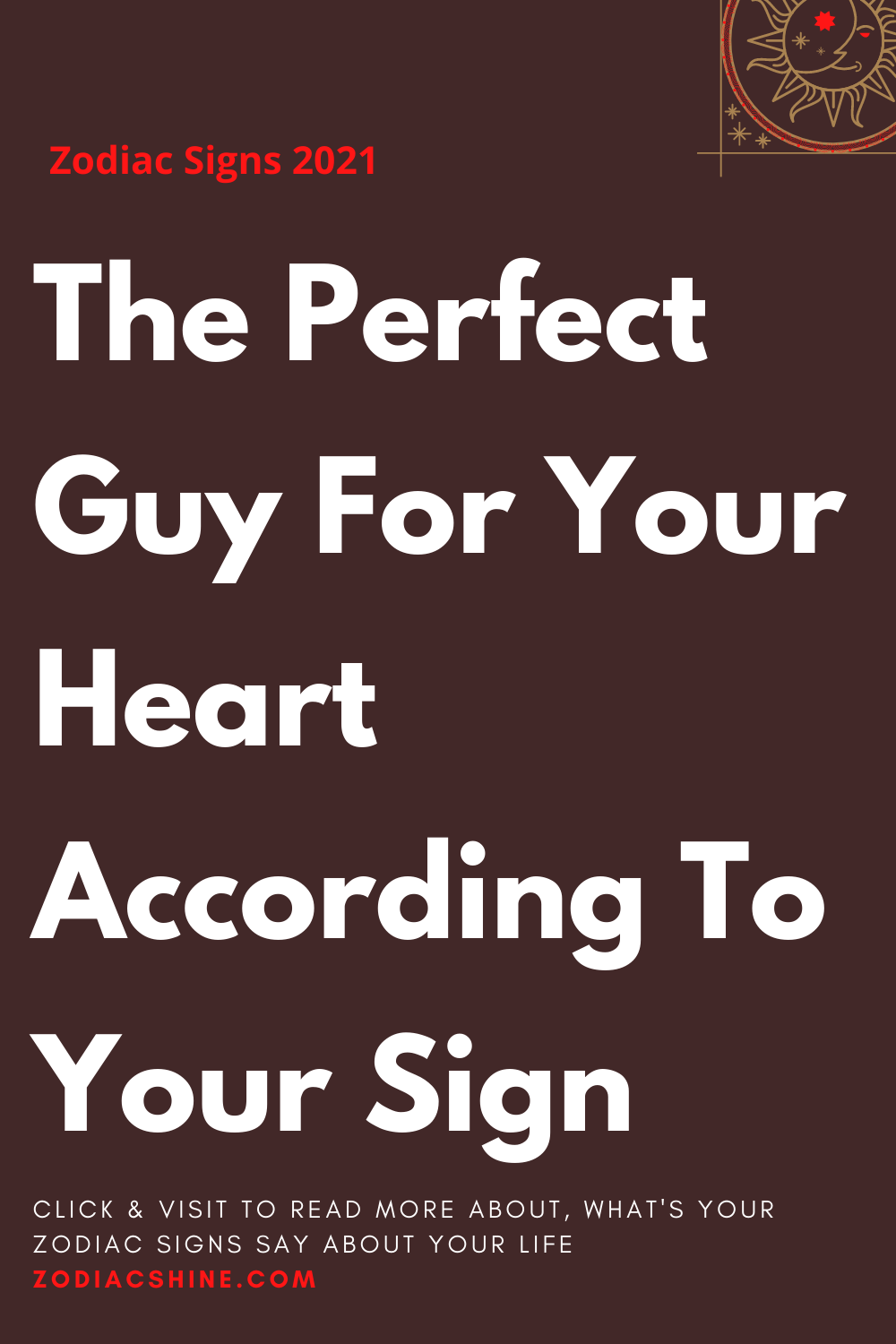 The Perfect Guy For Your Heart According To Your Sign