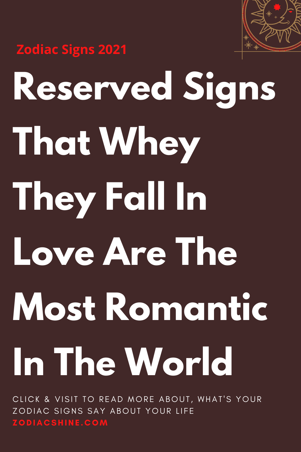 Reserved Signs That Whey They Fall In Love Are The Most Romantic In The World