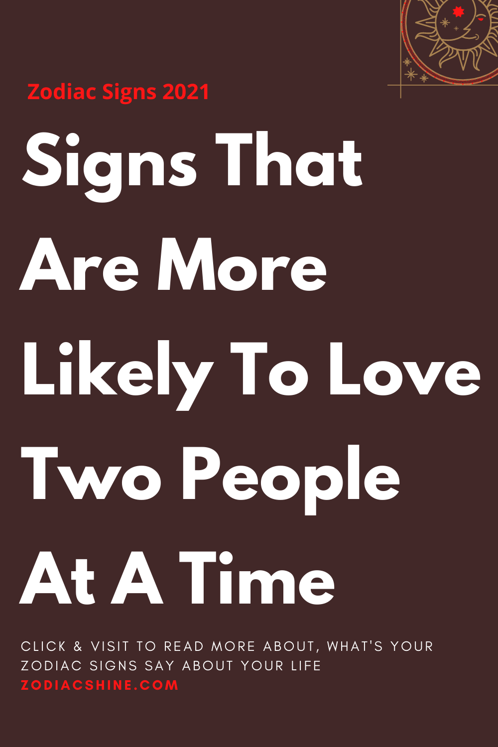 Signs That Are More Likely To Love Two People At A Time