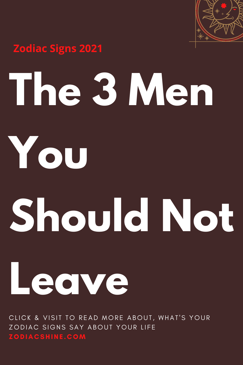 The 3 Men You Should Not Leave