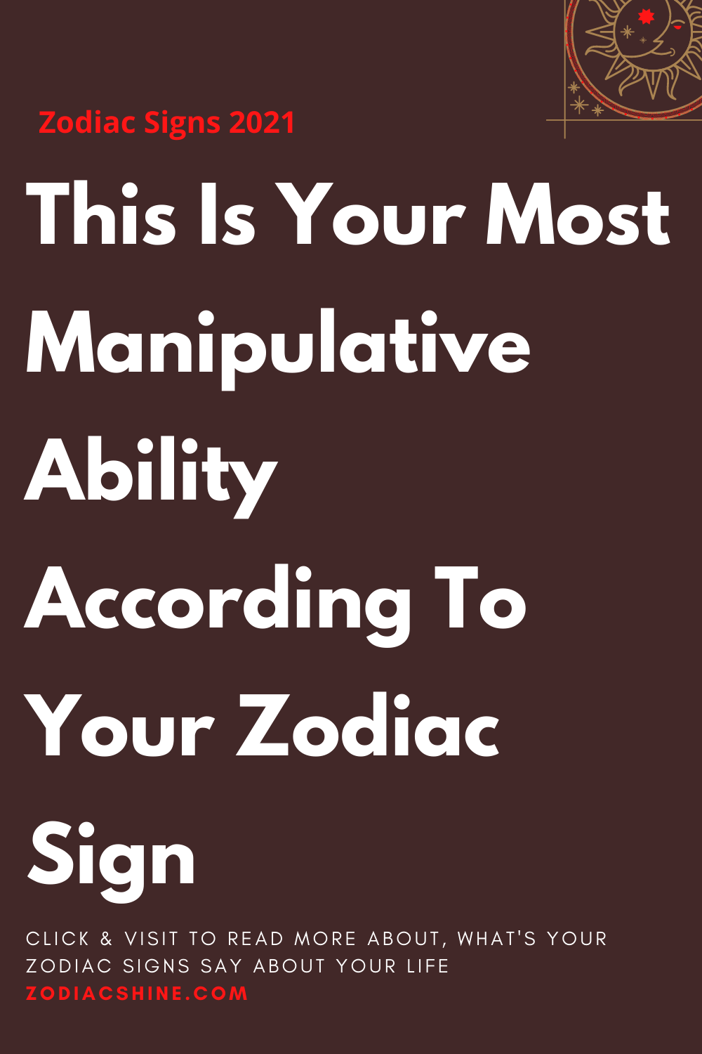 This is your most manipulative ability according to your zodiac sign