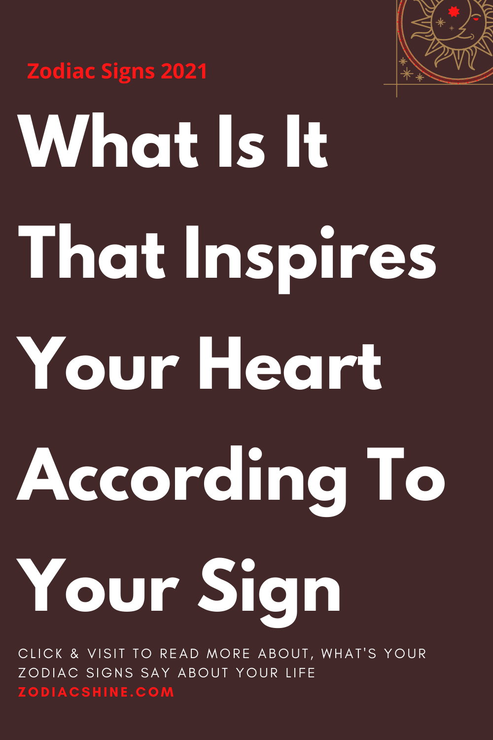 What Is It That Inspires Your Heart According To Your Sign