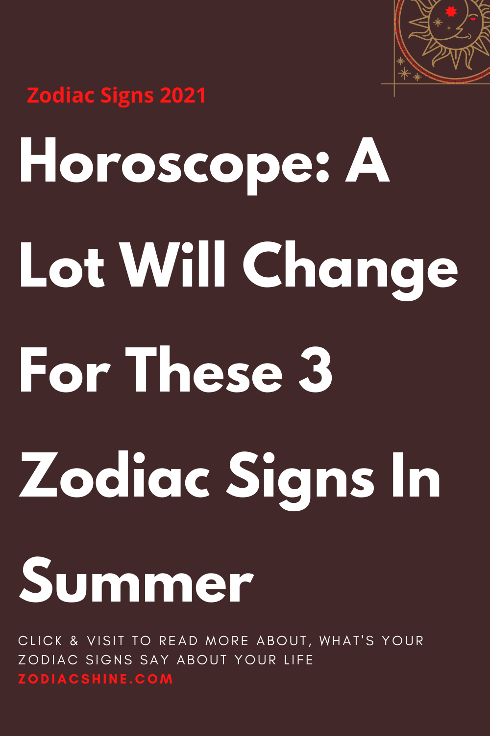 Horoscope: A Lot Will Change For These 3 Zodiac Signs In Summer