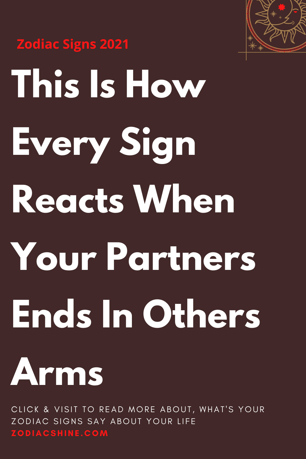 This Is How Every Sign Reacts When Your Partners Ends In Others Arms