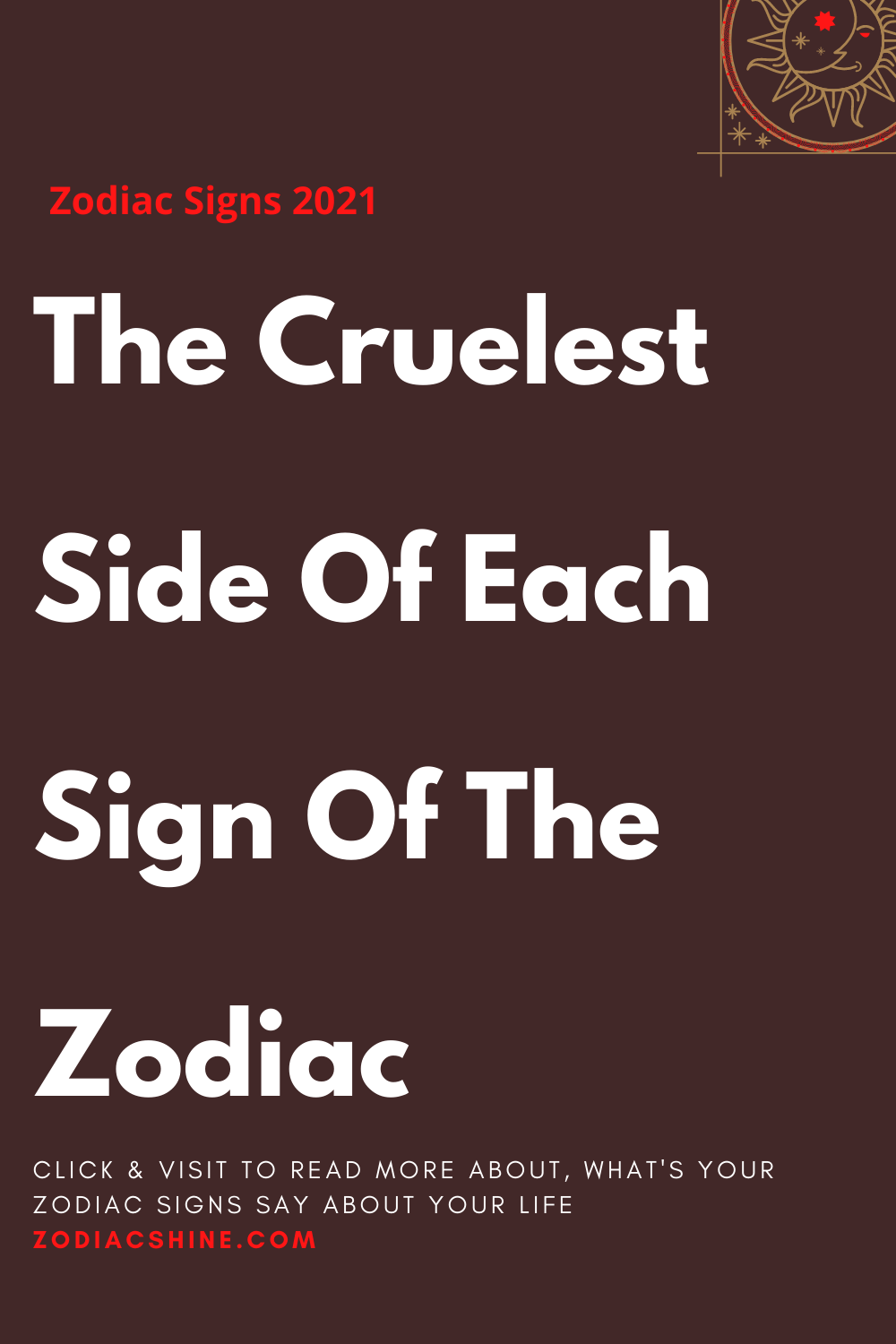 The Cruelest Side Of Each Sign Of The Zodiac
