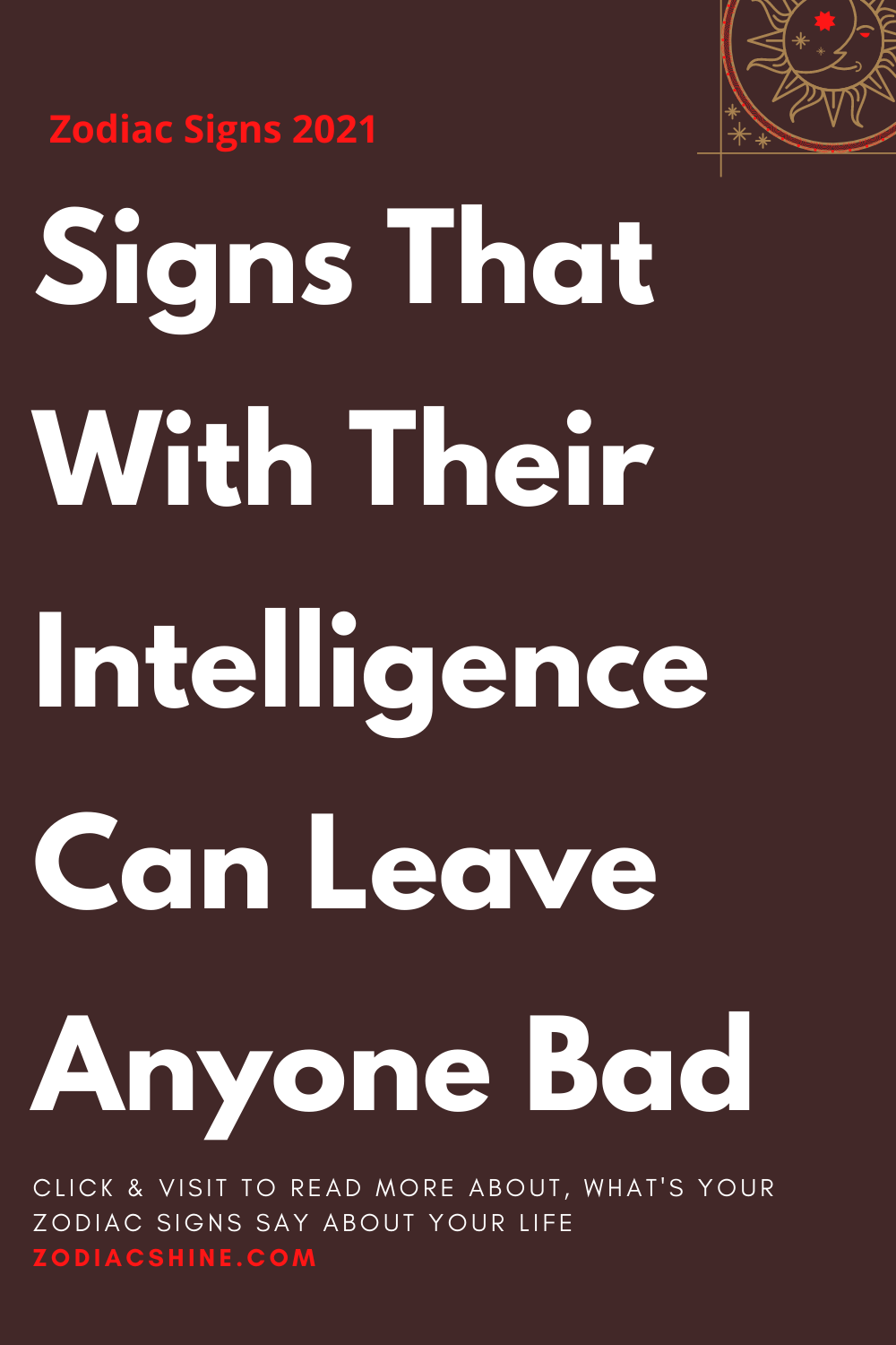 Signs That With Their Intelligence Can Leave Anyone Bad