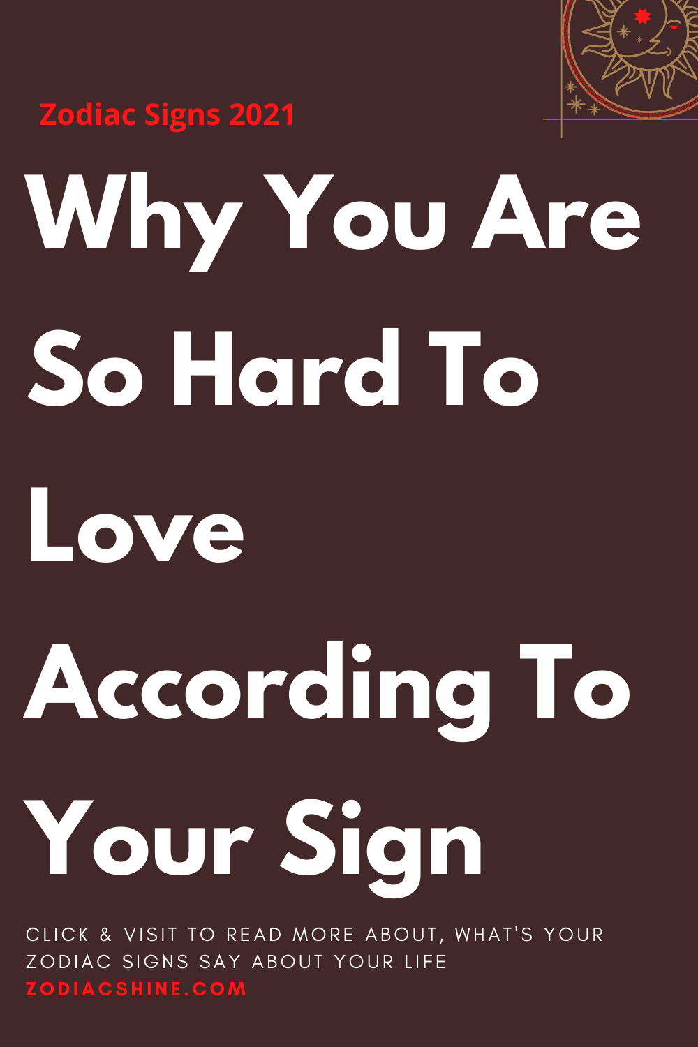 Why You Are So Hard To Love According To Your Sign