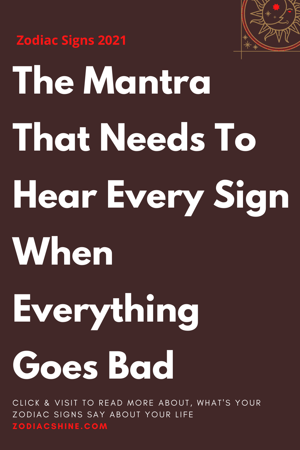The Mantra That Needs To Hear Every Sign When Everything Goes Bad