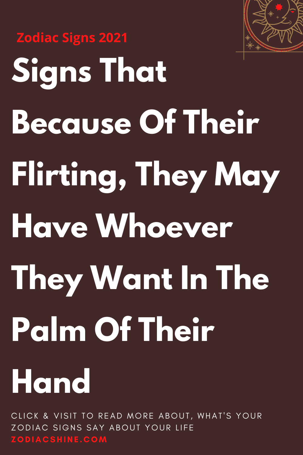 Signs That Because Of Their Flirting, They May Have Whoever They Want In The Palm Of Their Hand