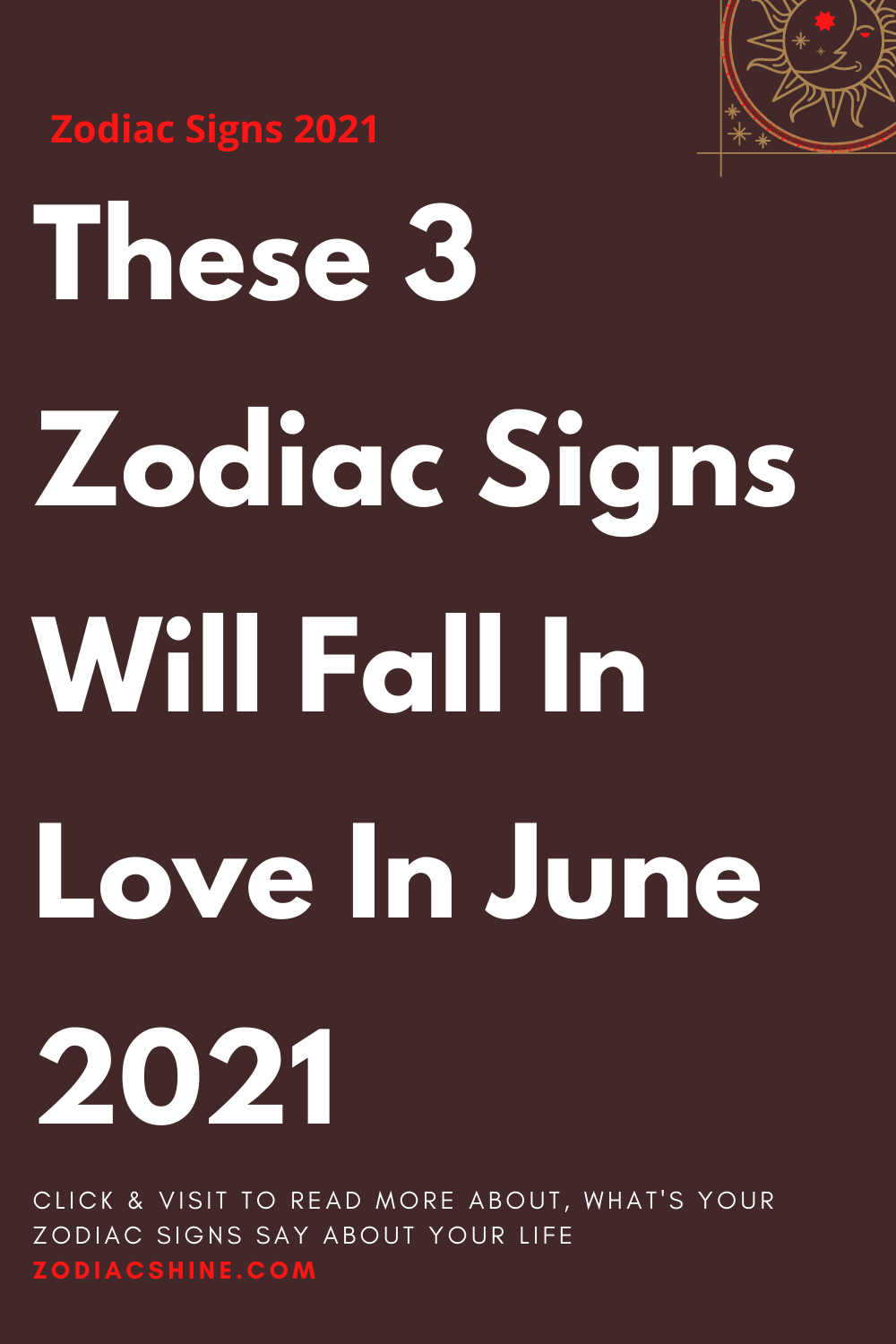 These 3 Zodiac Signs Will Fall In Love In June 2021