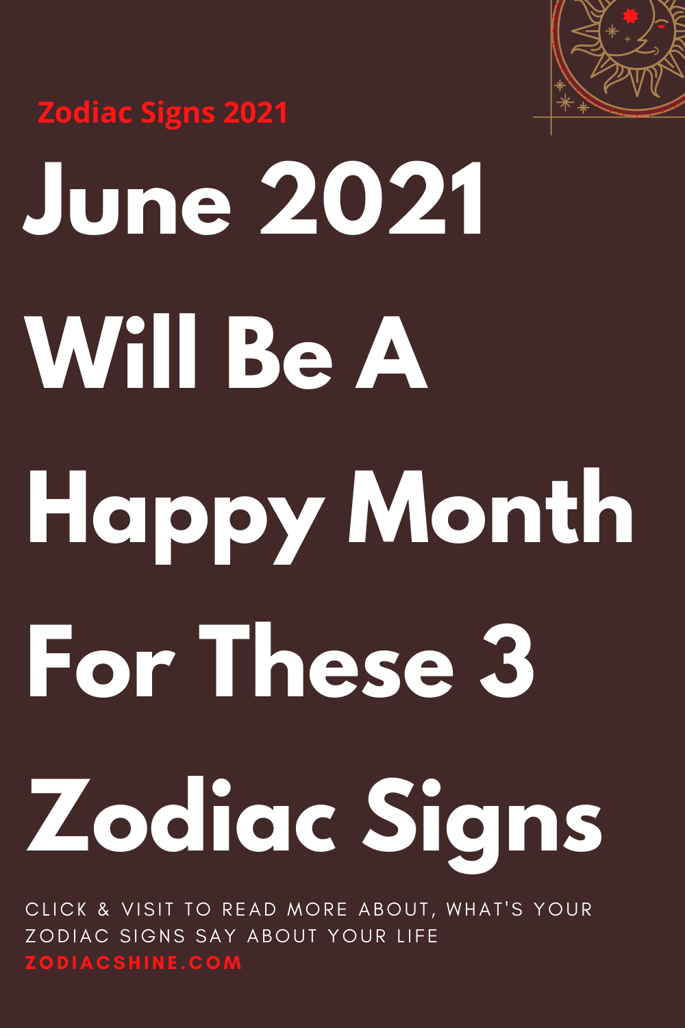 June 2021 Will Be A Happy Month For These 3 Zodiac Signs