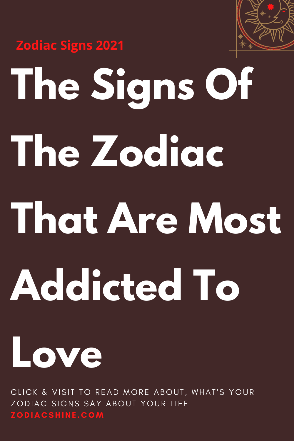 The Signs Of The Zodiac That Are Most Addicted To Love