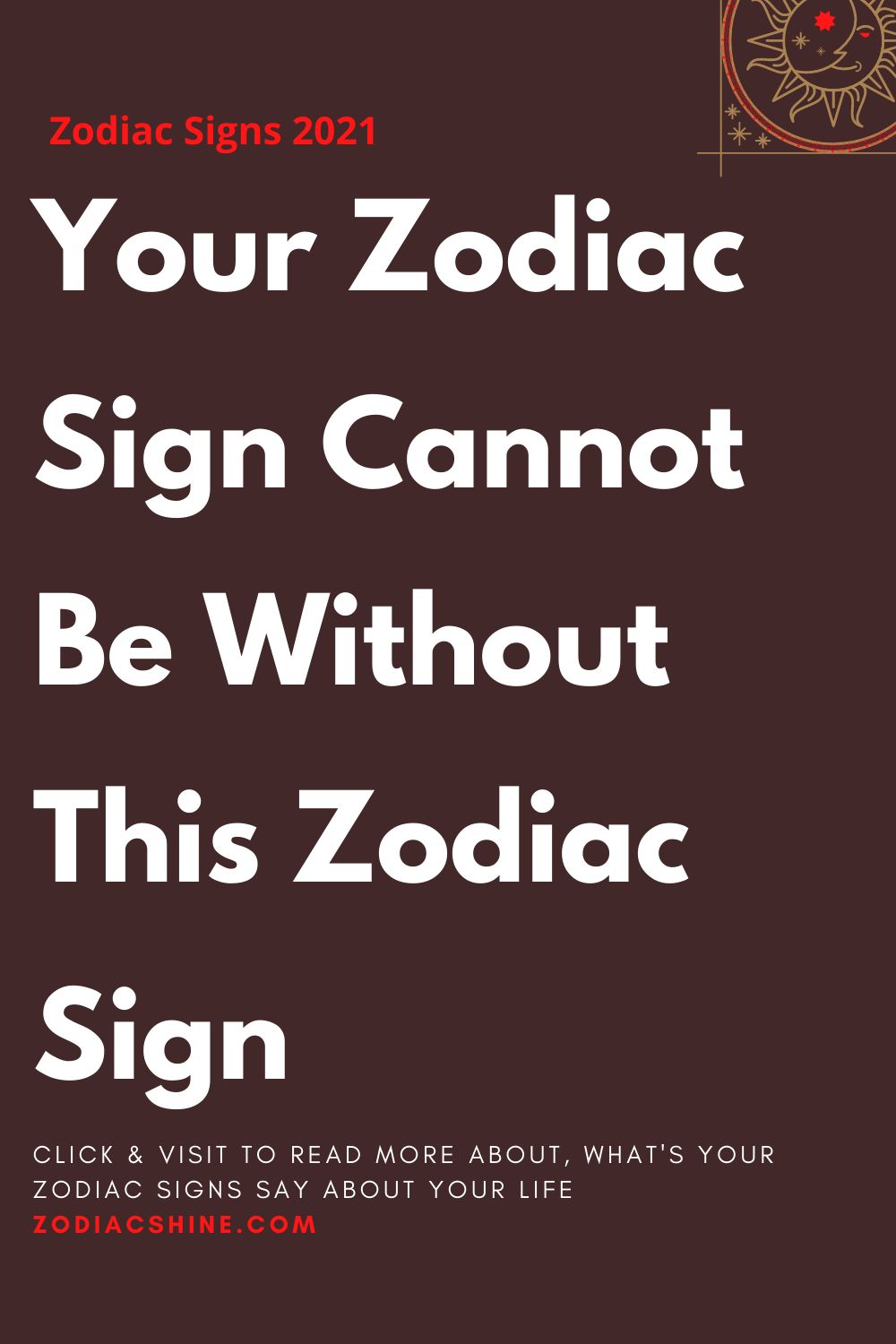Your Zodiac Sign Cannot Be Without This Zodiac Sign
