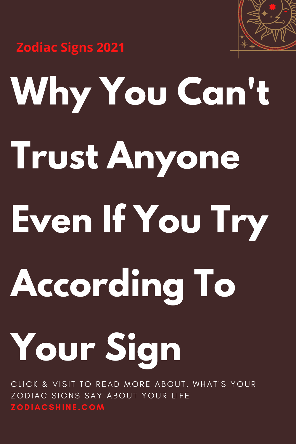 Why You Can't Trust Anyone Even If You Try According To Your Sign