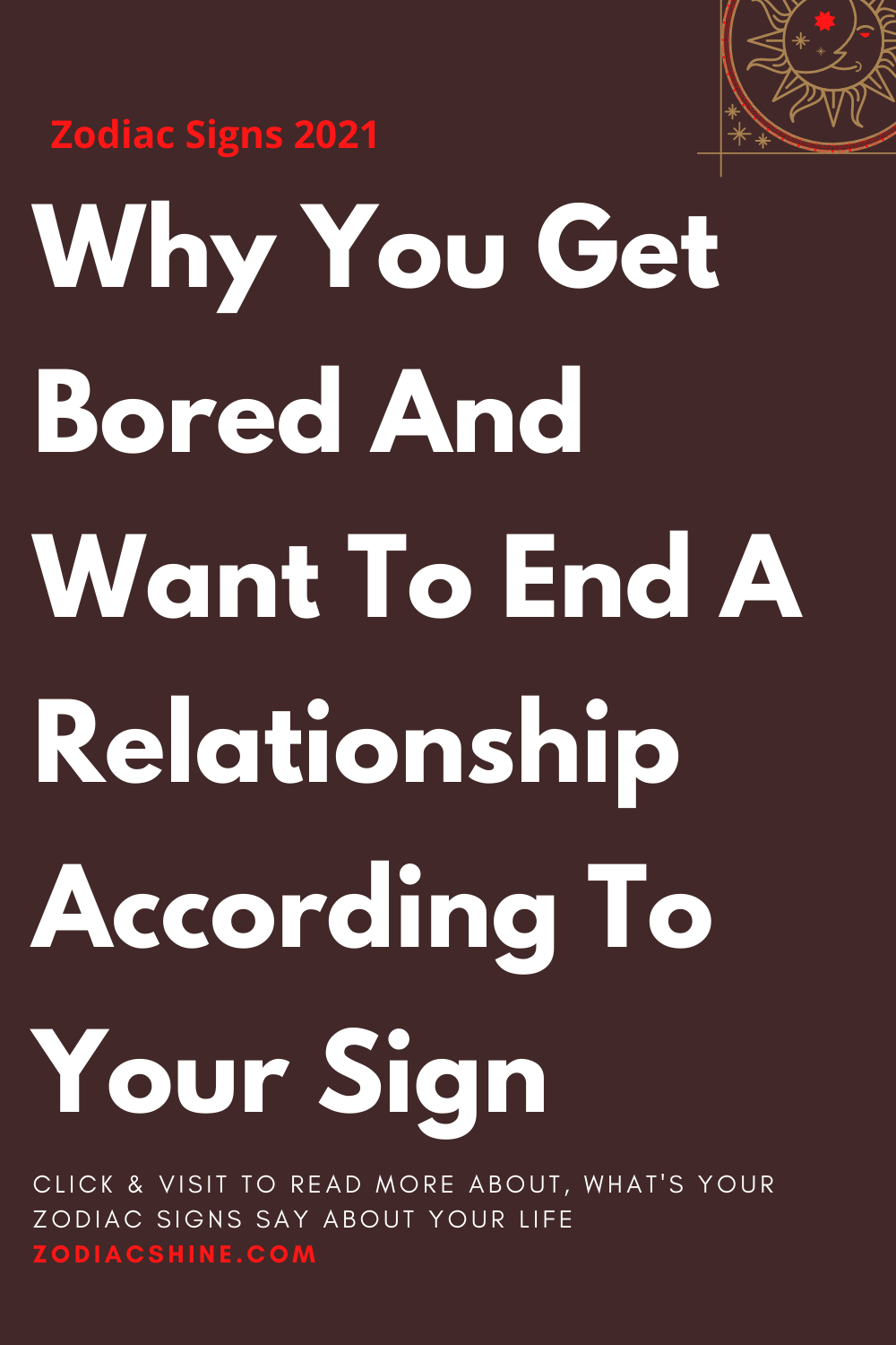 Why You Get Bored And Want To End A Relationship According To Your Sign