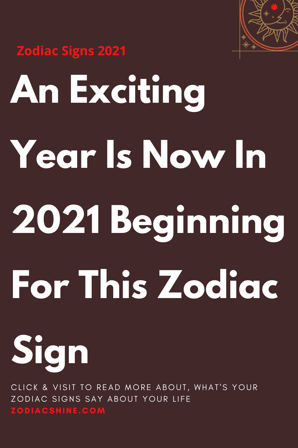 An Exciting Year Is Now In 2021 Beginning For This Zodiac Sign