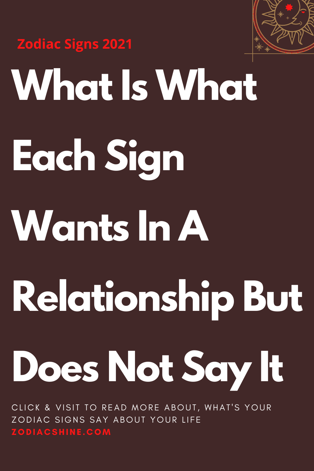 What Is What Each Sign Wants In A Relationship But Does Not Say It