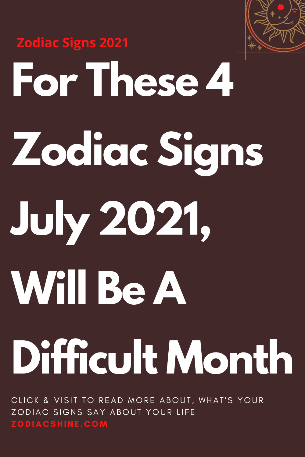For These 4 Zodiac Signs July 2021, Will Be A Difficult Month