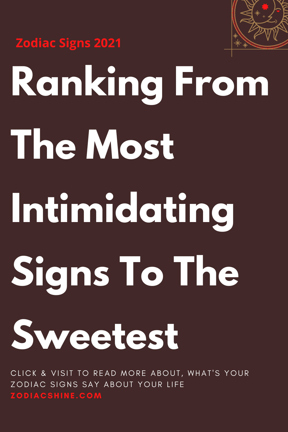 Ranking From The Most Intimidating Signs To The Sweetest