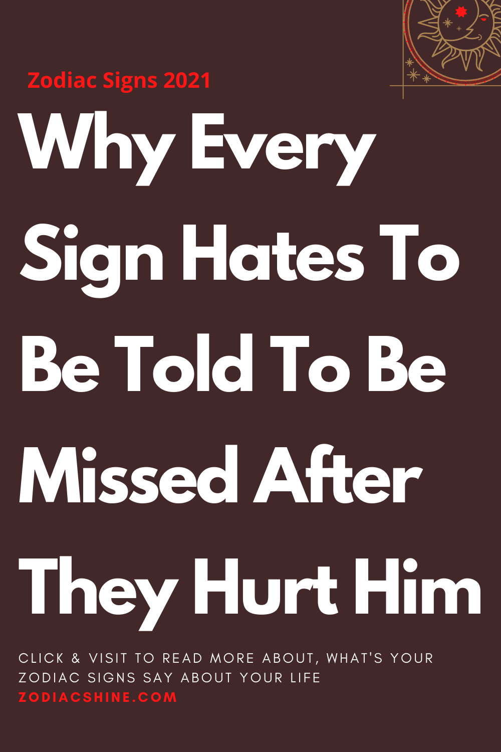 Why Every Sign Hates To Be Told To Be Missed After They Hurt Him