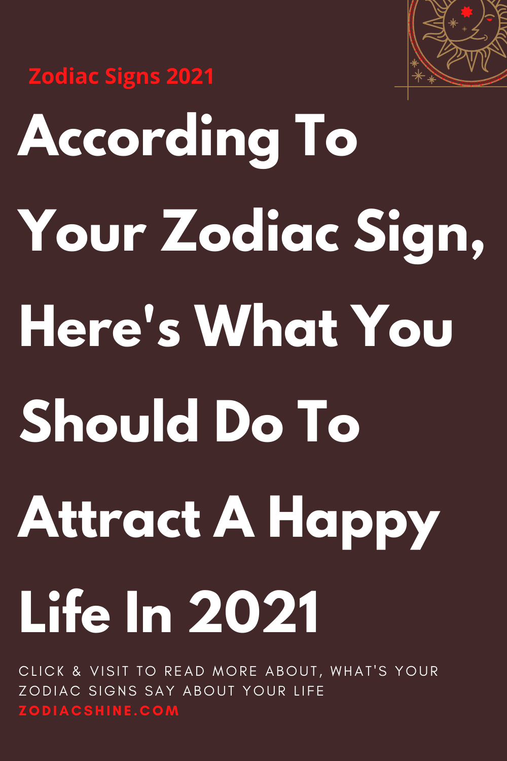 According To Your Zodiac Sign, Here's What You Should Do To Attract A Happy Life In 2021