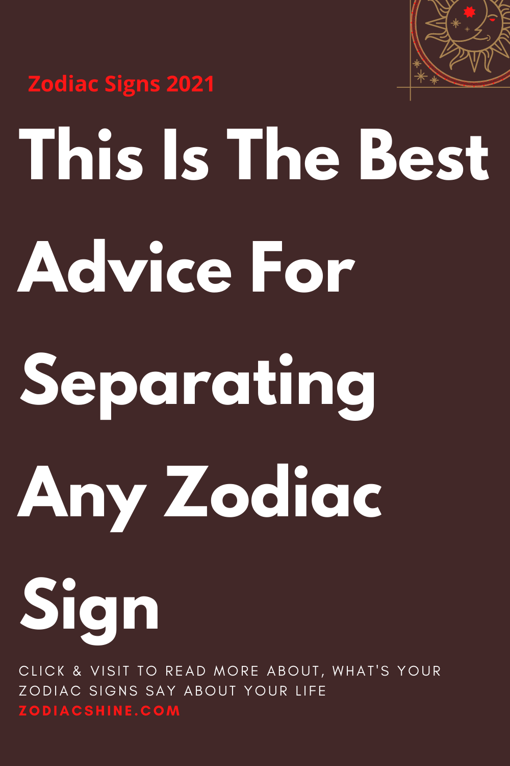 This Is The Best Advice For Separating Any Zodiac Sign