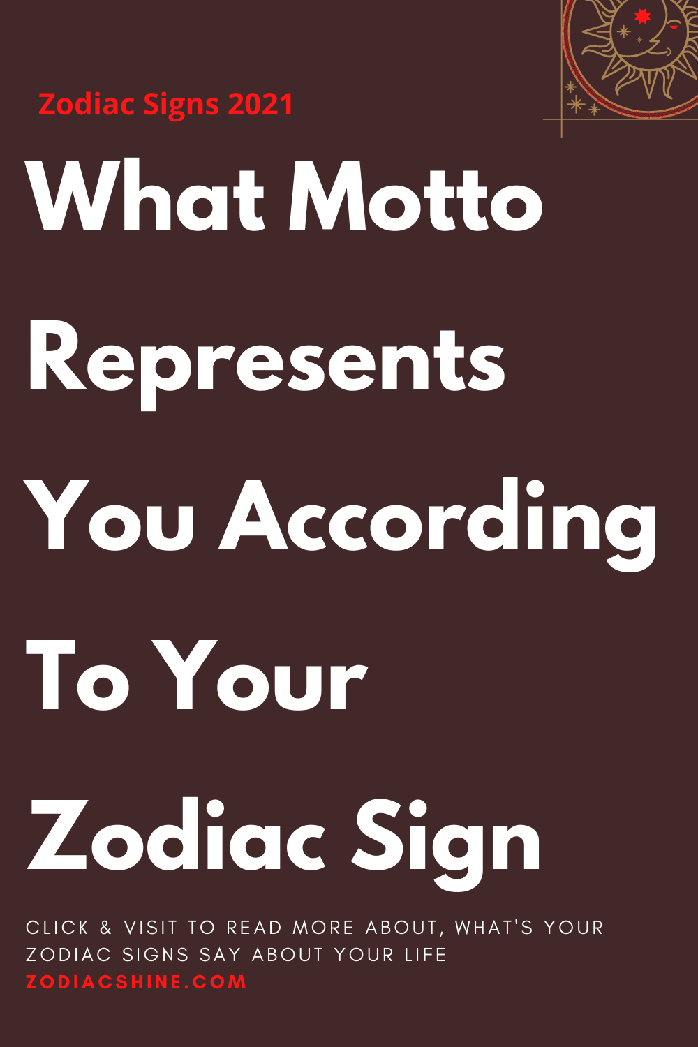 What Motto Represents You According To Your Zodiac Sign
