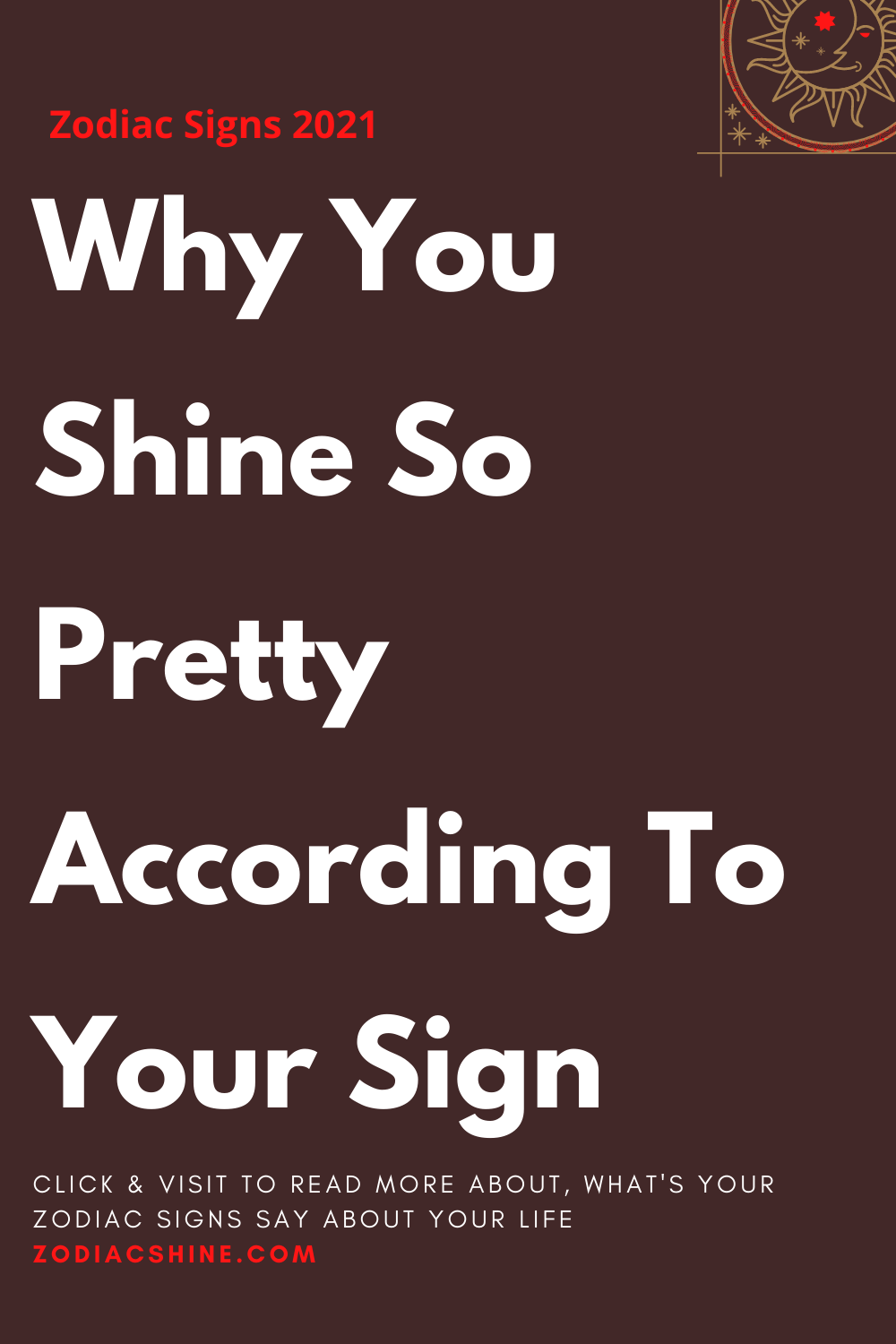 Why You Shine So Pretty According To Your Sign