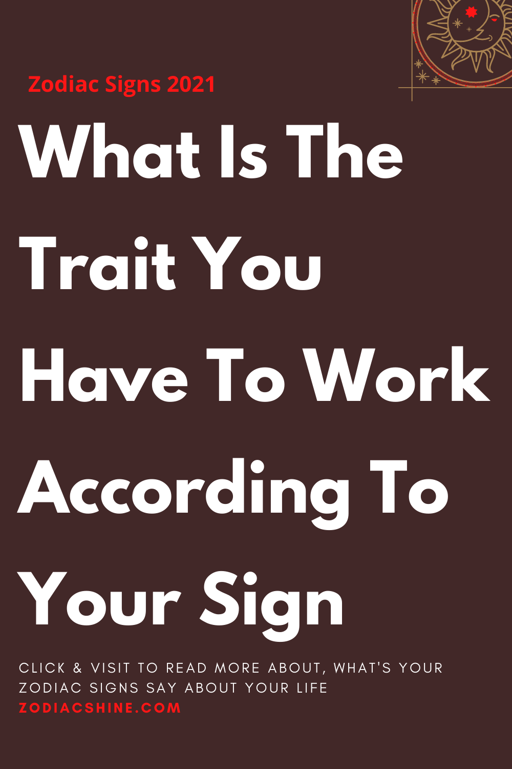 What Is The Trait You Have To Work According To Your Sign