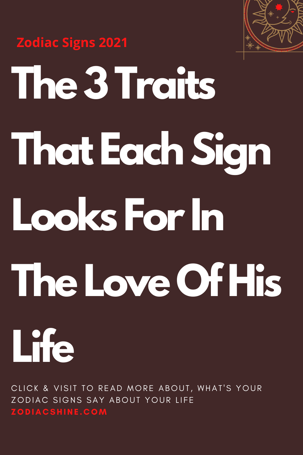 The 3 Traits That Each Sign Looks For In The Love Of His Life