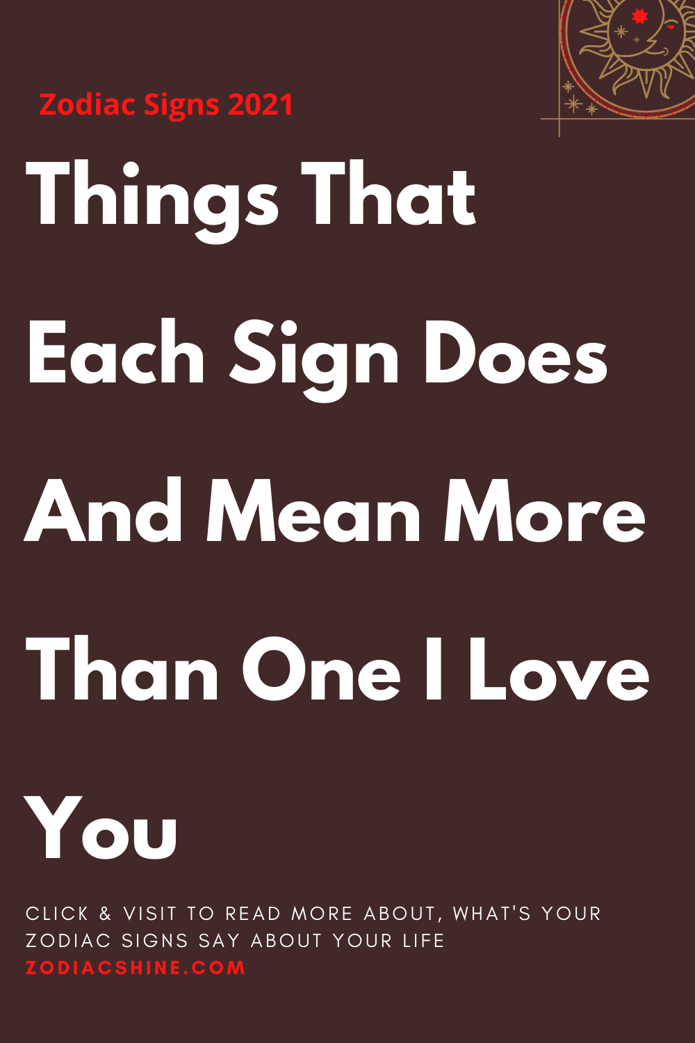 Things That Each Sign Does And Mean More Than One I Love You