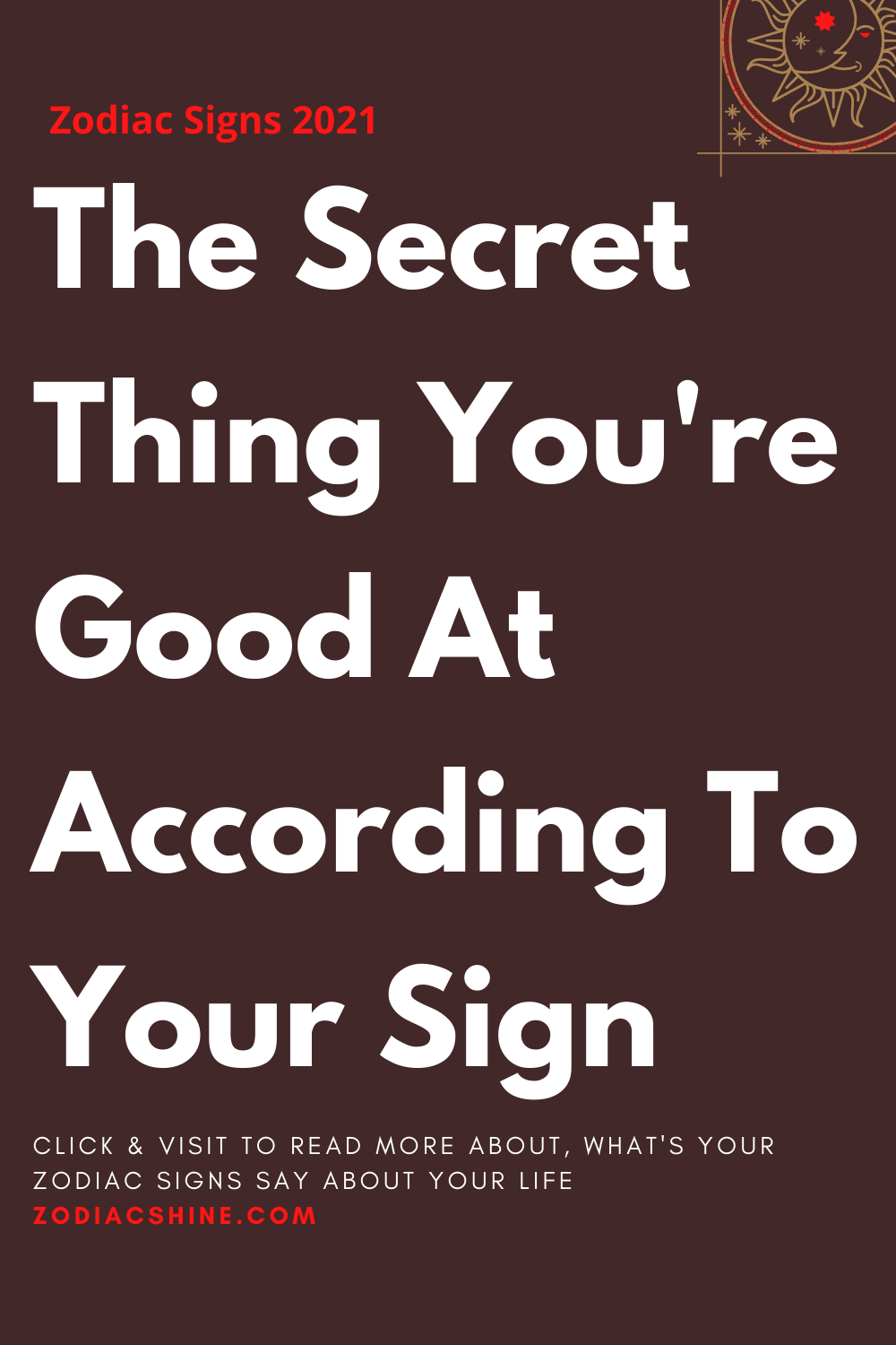 The Secret Thing You're Good At According To Your Sign
