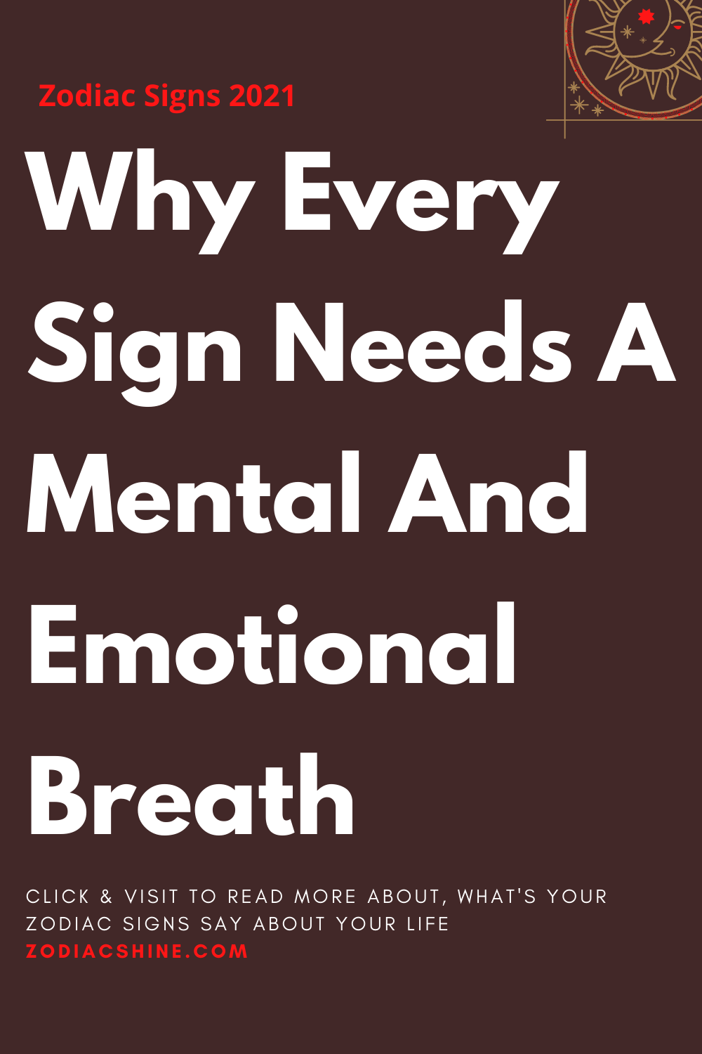 Why Every Sign Needs A Mental And Emotional Breath