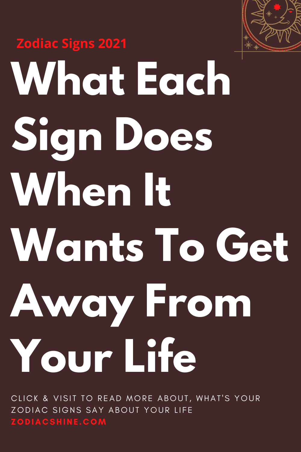 What Each Sign Does When It Wants To Get Away From Your Life