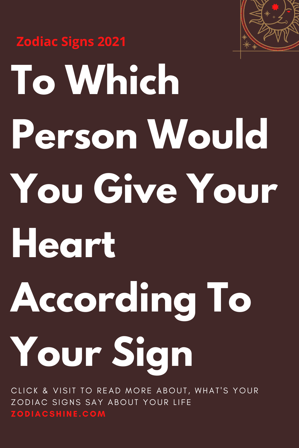 To Which Person Would You Give Your Heart According To Your Sign