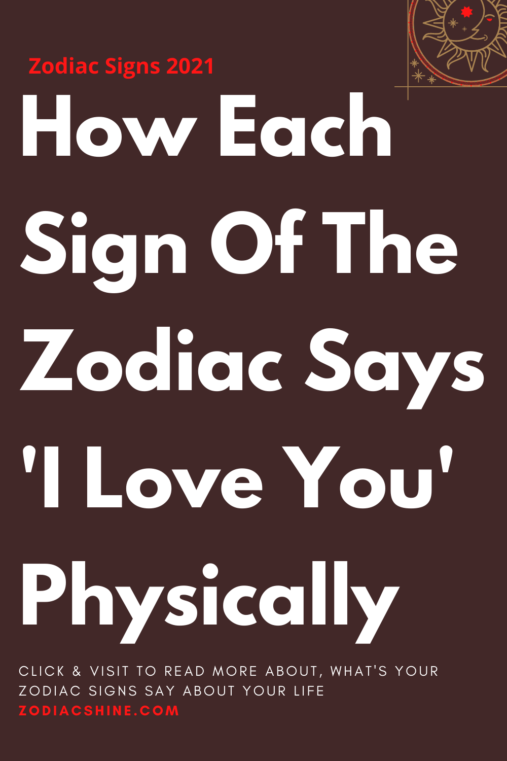 How Each Sign Of The Zodiac Says 'I Love You' Physically