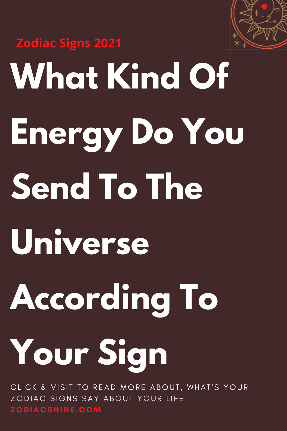 What Kind Of Energy Do You Send To The Universe According To Your Sign