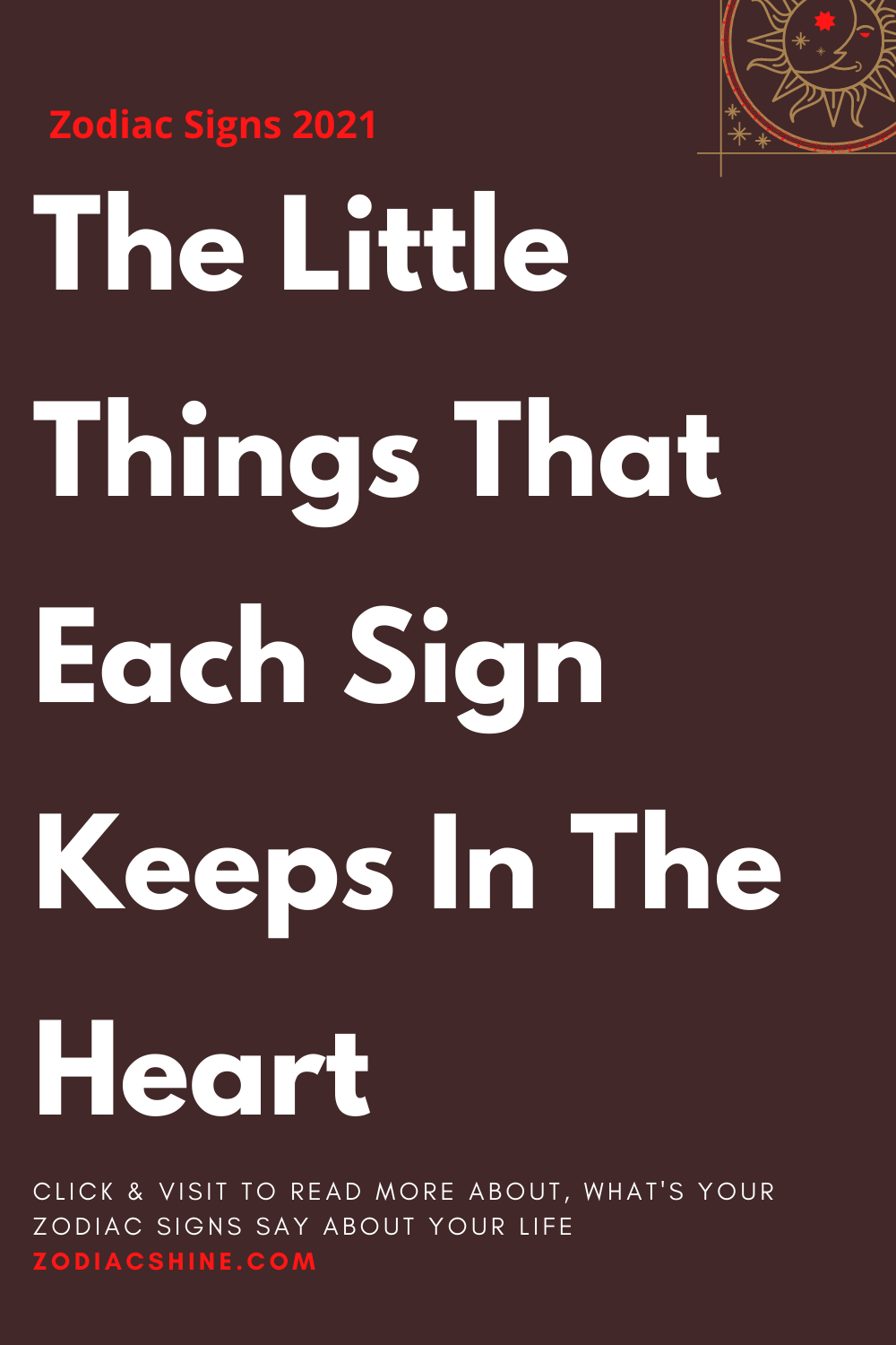 The Little Things That Each Sign Keeps In The Heart